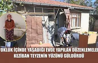 Yokluk içinde yaşadığı evde yapılan düzenlemeler Keziban teyzenin yüzünü güldürdü