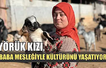 Yörük kızı, baba mesleğiyle kültürünü yaşatıyor