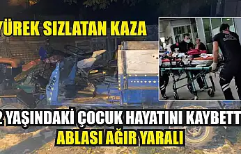 Yürek sızlatan kaza: 2 yaşındaki çocuk hayatını kaybetti, ablası ağır yaralı