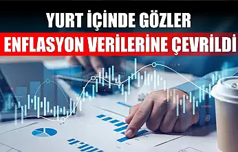 Yurt içinde gözler enflasyon verilerine çevrildi