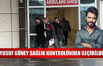 Yusuf Güney sağlık kontrolünden geçirildi