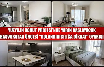 Yüzyılın Konut Projesi'nde yarın başlayacak başvurular öncesi 'dolandırıcılığa dikkat' uyarısı