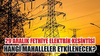 29 Aralık Fethiye Elektrik Kesintisi: Hangi Mahalleler Etkilenecek?