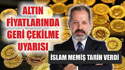 Altın Fiyatlarında Geri Çekilme Uyarısı: İslam Memiş Tarih Verdi