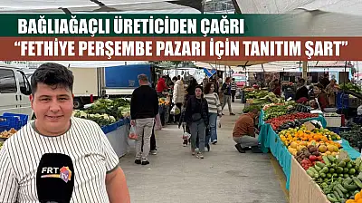 Bağlıağaçlı Üreticiden Çağrı: 'Fethiye Perşembe Pazarı için tanıtım şart'