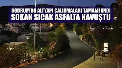 Bodrum'da altyapı çalışmaları tamamlandı, sokak sıcak asfalta kavuştu