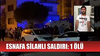 Esnafa silahlı saldırı: 1 ölü