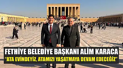 Fethiye Belediye Başkanı Alim Karaca: 'Ata evindeyiz, Atamızı yaşatmaya devam edeceğiz'