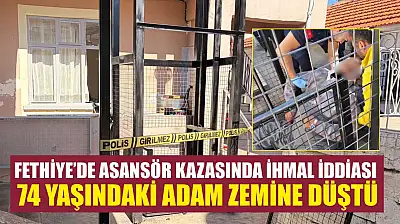 Fethiye'de asansör kazasında ihmal iddiası: 74 yaşındaki adam zemine düştü