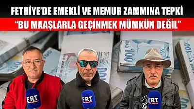 Fethiye'de emekli ve memur zammına tepki: 'Bu maaşlarla geçinmek mümkün değil'