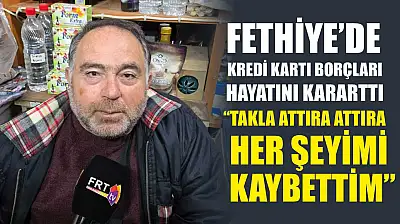 Fethiye'de Kredi Kartı Borçları Hayatını Kararttı: 'Takla Attıra Attıra Her Şeyimi Kaybettim'