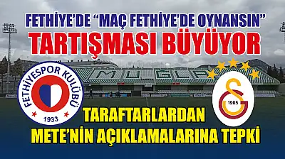 Fethiye'de 'Maç Fethiye'de Oynansın' Tartışması Büyüyor: Taraftarlardan AK Partili Mete'nin Açıklamalarına Tepki