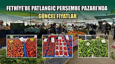 Fethiye'de Patlangıç Perşembe Pazarı'nda güncel fiyatlar