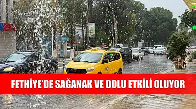 Fethiye'de sağanak ve dolu etkili oluyor