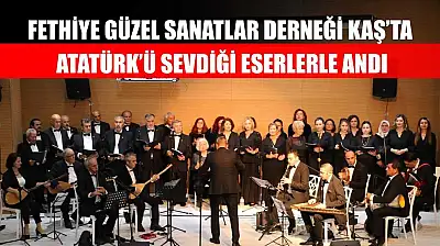 Fethiye Güzel Sanatlar Derneği Kaş'ta Atatürk'ü sevdiği eserlerle andı