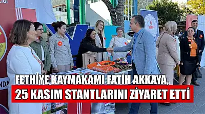 Fethiye Kaymakamı Fatih Akkaya, 25 Kasım stantlarını ziyaret etti