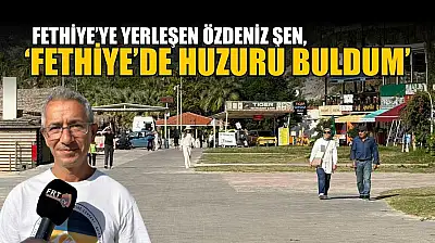 Fethiye'ye yerleşen Özdeniz Şen, 'Fethiye'de huzuru buldum'
