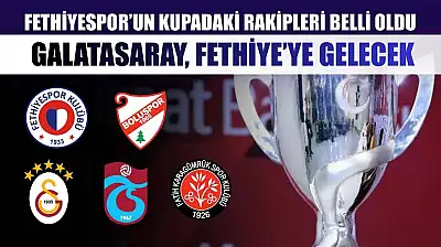 Fethiyespor'un Kupadaki Rakipleri Belli Oldu, Galatasaray, Fethiye'ye Gelecek