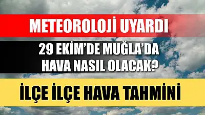 Meteoroloji Uyardı: 29 Ekim'de Muğla'da Hava Nasıl Olacak? İlçe İlçe Hava Tahmini