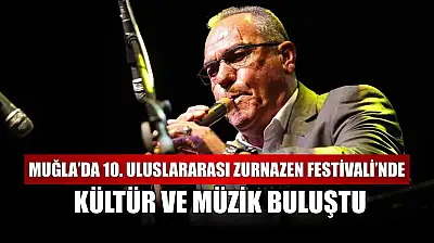 Muğla'da 10. Uluslararası Zurnazen Festivali'nde kültür ve müzik buluştu