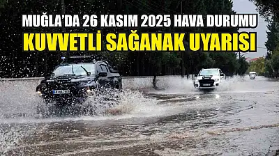 Muğla'da 26 Kasım 2025 Hava Durumu: Kuvvetli Sağanak Uyarısı