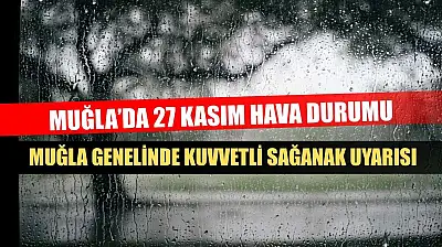 Muğla'da 27 Kasım Hava Durumu: Muğla Genelinde Kuvvetli Sağanak Uyarısı