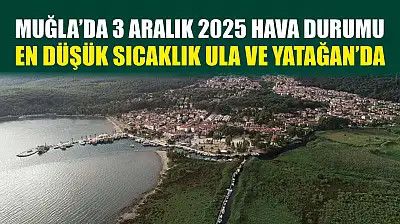 Muğla'da 3 Aralık 2025 Hava Durumu: En Düşük Sıcaklık Ula ve Yatağan'da