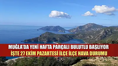 Muğla'da Yeni Hafta Parçalı Bulutlu Başlıyor: İşte 27 Ekim Pazartesi İlçe İlçe Hava Durumu