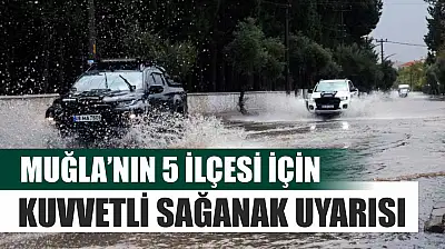 Muğla'nın 5 ilçesi için kuvvetli sağanak uyarısı