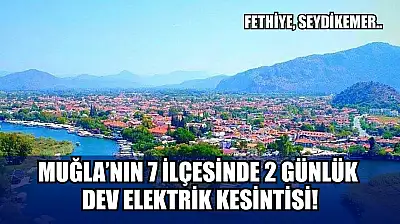 Muğla'nın 7 ilçesinde 2 günlük dev elektrik kesintisi! Fethiye, Seydikemer.. 3-4 Ağustos