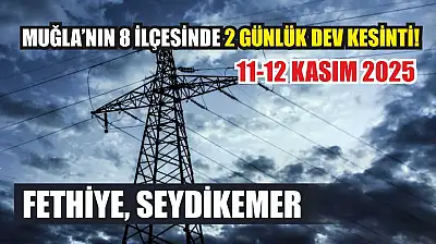 Muğla'nın 8 ilçesinde 2 günlük dev kesinti! Fethiye, Seydikemer.. 11-12 Kasım 2025