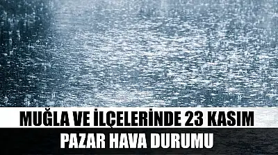 Muğla ve İlçelerinde 23 Kasım Pazar Hava Durumu