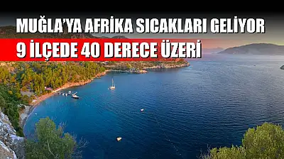 Muğla'ya Afrika Sıcakları Geliyor: 9 İlçede 40 Derece Üzeri