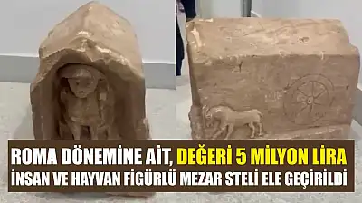 Roma dönemine ait, değeri 5 milyon lira: İnsan ve hayvan figürlü mezar steli ele geçirildi
