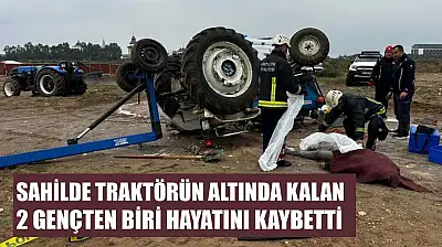 Sahilde traktörün altında kalan 2 gençten biri hayatını kaybetti