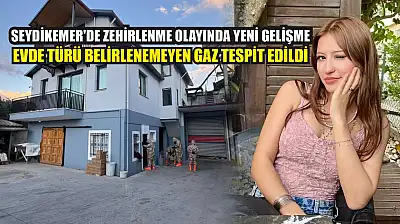 Seydikemer'de Zehirlenme Olayında Yeni Gelişme: Evde Türü Belirlenemeyen Gaz Tespit Edildi