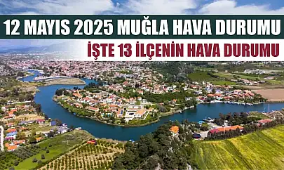12 Mayıs 2025 Muğla Hava Durumu İşte 13 İlçenin Hava Durumu