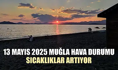 13 Mayıs 2025 Muğla Hava Durumu: Sıcaklıklar Artıyor