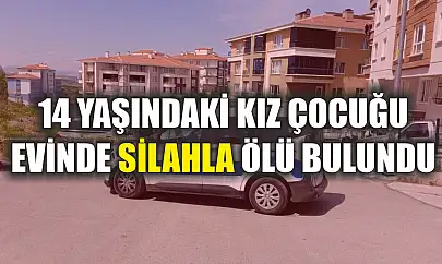 14 yaşındaki kız çocuğu evinde silahla ölü bulundu