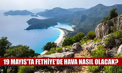 19 Mayıs'ta Fethiye'de hava nasıl olacak?