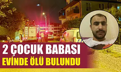 2 çocuk babası, evinde ölü bulundu