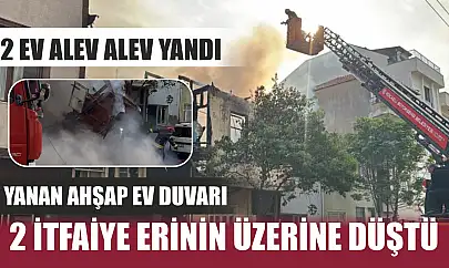 2 ev alev alev yandı: Yanan ahşap ev duvarı 2 itfaiye erinin üzerine düştü