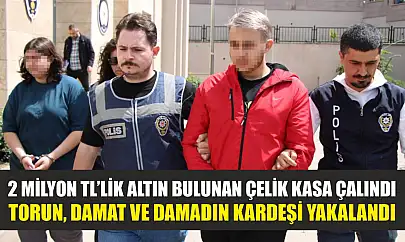 2 milyon TL'lik altın bulunan çelik kasa çalındı: Torun, damat ve damadın kardeşi yakalandı