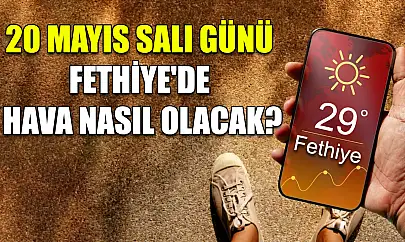 20 Mayıs Salı günü Fethiye'de hava nasıl olacak