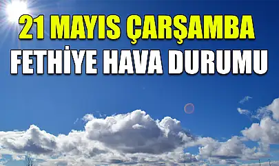 21 Mayıs Çarşamba Fethiye hava durumu