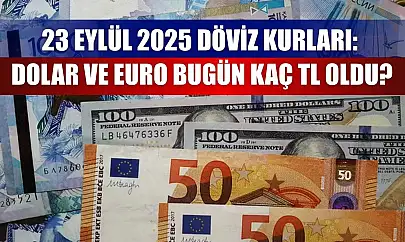 23 Eylül 2025 Döviz Kurları: Dolar ve Euro Bugün Kaç TL Oldu?