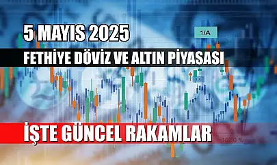 5 Mayıs 2025 Fethiye Döviz ve Altın Piyasası: İşte Güncel Rakamlar