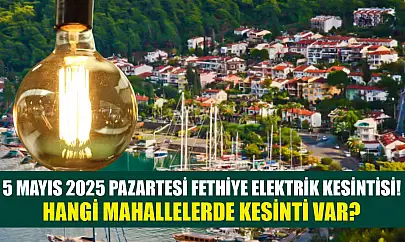 5 Mayıs 2025 Pazartesi Fethiye Elektrik Kesintisi! Hangi Mahallelerde Kesinti Var?
