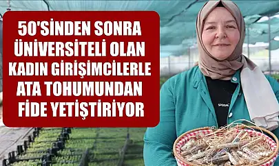 50'sinden sonra üniversiteli olan kadın girişimcilerle ata tohumundan fide yetiştiriyor
