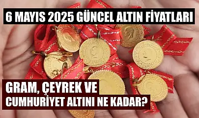 6 Mayıs 2025 güncel altın fiyatları: Gram, çeyrek ve cumhuriyet altını ne kadar?